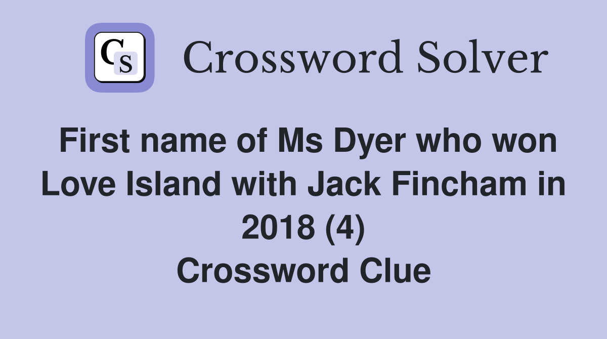 First name of Ms Dyer who won Love Island with Jack Fincham in 2018 (4